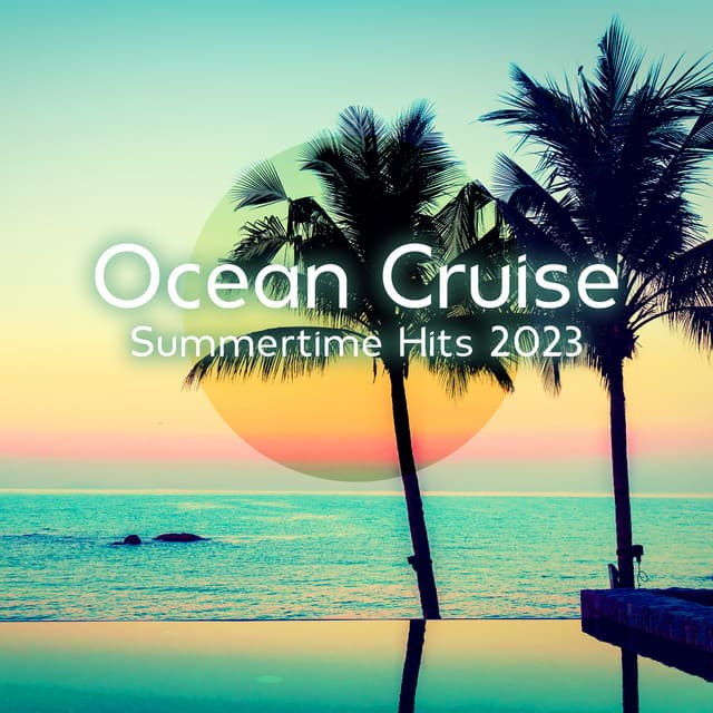 Ocean Cruise: Summertime Hits 2023, Deep House Lounge Music, Chillout Relax Ibiza Party, Sunset Boat Cruise Set, Only Positive Vibes - Chillout Sound Festival