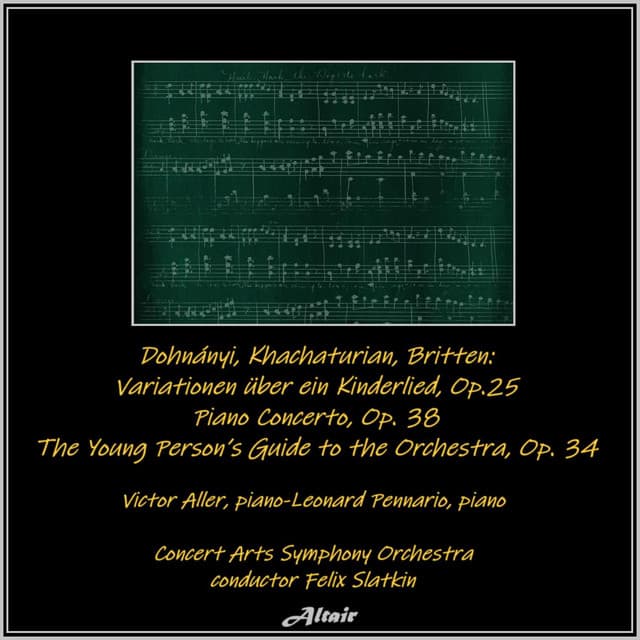 Dohnány: Variationen Über Ein Kinderlied, OP. 25 - Khachaturian: Piano Concerto, OP. 38 - Britten: The Young Person’s Guide to the Orchestra, OP.34 - Concert Arts Symphony Orchestra