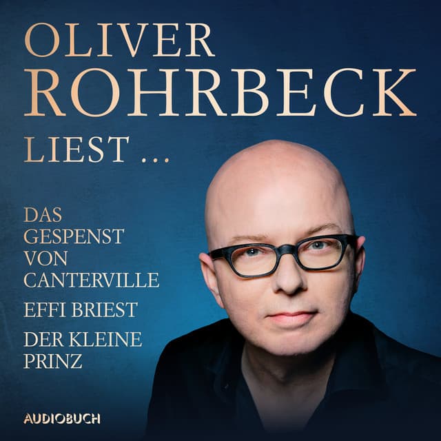 Oliver Rohrbeck liest ... Effi Briest, Der kleine Prinz, Das Gespenst von Canterville - Antoine de Saint-Exupéry