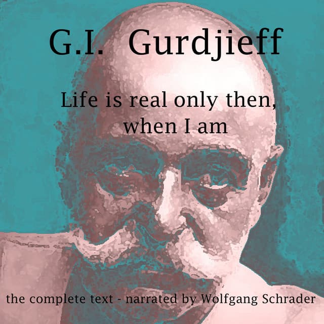 Life is real only then, when I am - G. I. Gurdjieff