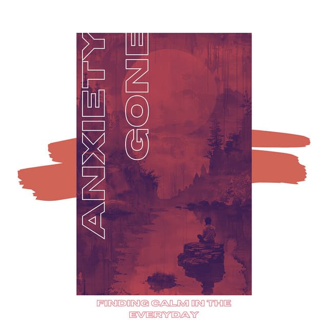 Finding Calm in the Everyday - Anxiety Gone