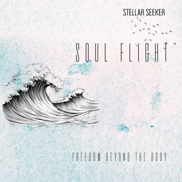 Soul Flight: Freedom Beyond the Body - Stellar Seeker