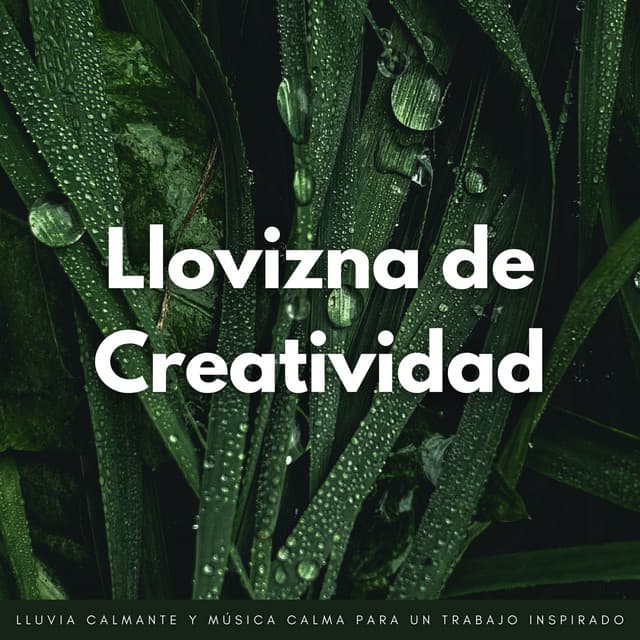 Llovizna De Creatividad: Lluvia Calmante Y Música Calma Para Un Trabajo Inspirado - Lluvia y Naturaleza