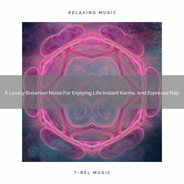 A Lovely Brownian Noise For Enjoying Life Instant Karma, And Espresso Nap - Looped White Noise