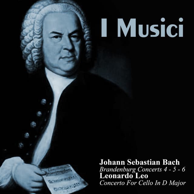 Johann Sebastian Bach: Brandenburg Concerts 4 - 5 - 6 / Leonardo Leo: Concerto For Cello In D Major - I Musici