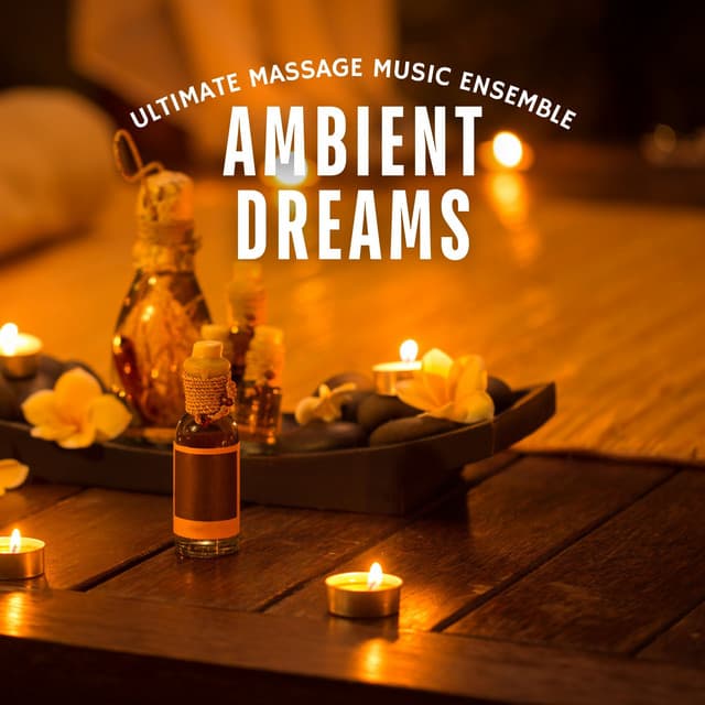 Ambient Dreams: Massage Music - Ultimate Massage Music Ensemble