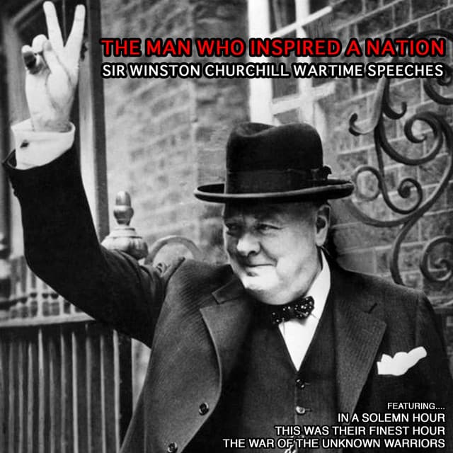 The Man Who Inspired a Nation: Sir Winston Churchill Wartime Speeches - Winston Churchill