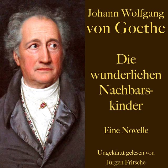 Johann Wolfgang von Goethe: Die wunderlichen Nachbarskinder - Johann Wolfgang von Goethe