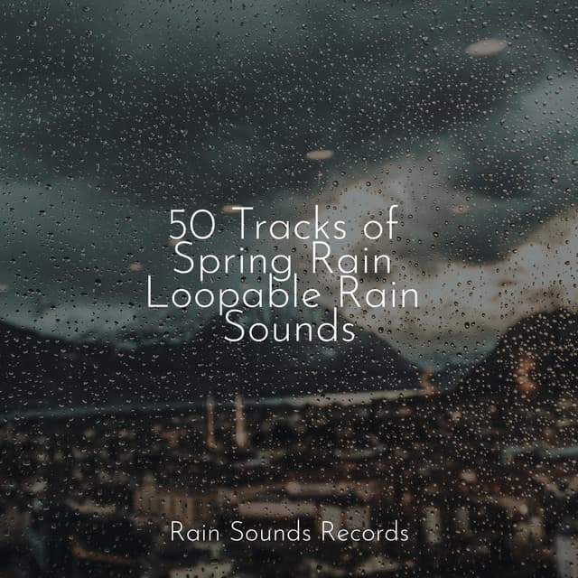 50 Tracks of Spring Rain Loopable Rain Sounds - Relaxing Mindfulness Meditation Relaxation Maestro