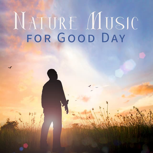 Nature Music for Good Day: Calming Sounds of Nature - Nature Sounds Artists