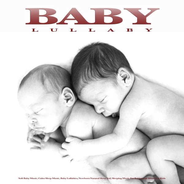 Baby Lullaby: Soft Baby Music, Calm Sleep Music, Baby Lullabies, Newborn Natural Sleep Aid, Sleeping Music For Babies and Music For Kids - Baby Sleep Music