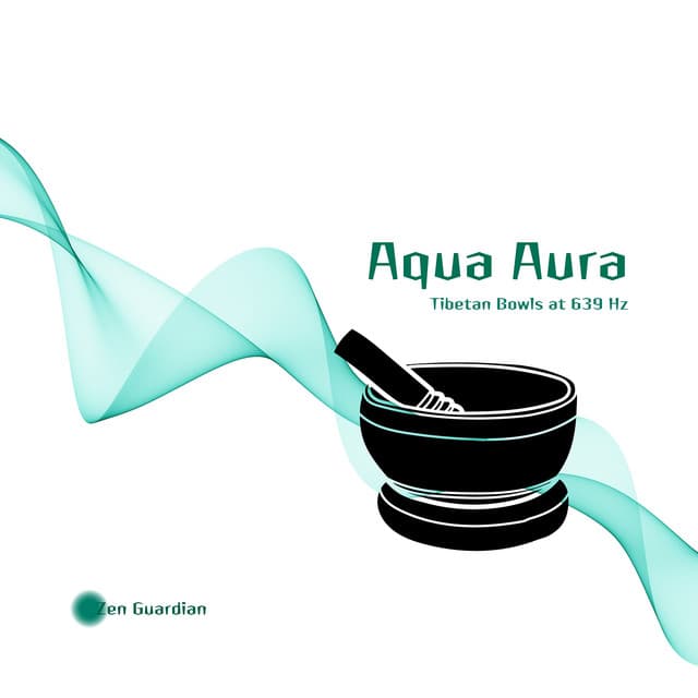 Aqua Aura: Tibetan Bowls at 639 Hz - Zen Guardian