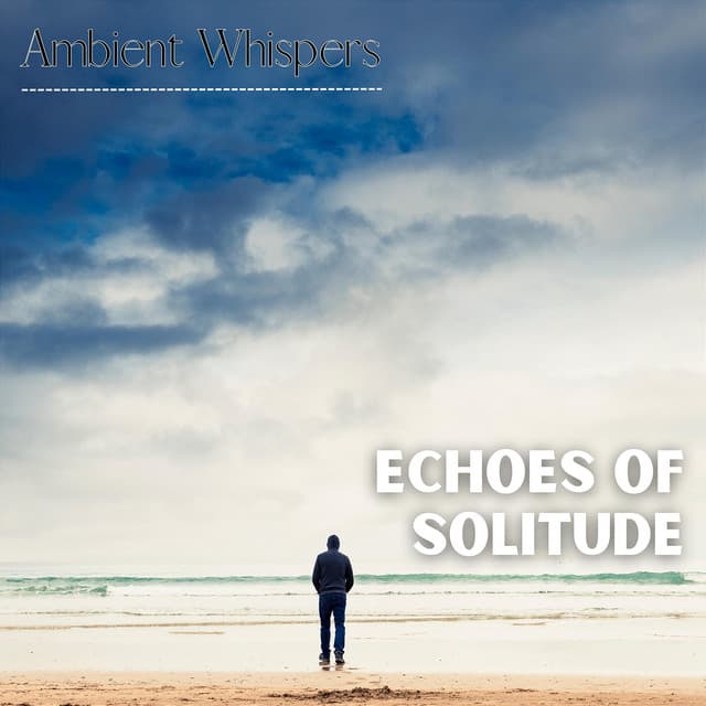 Echoes of Solitude - Ambient Whispers
