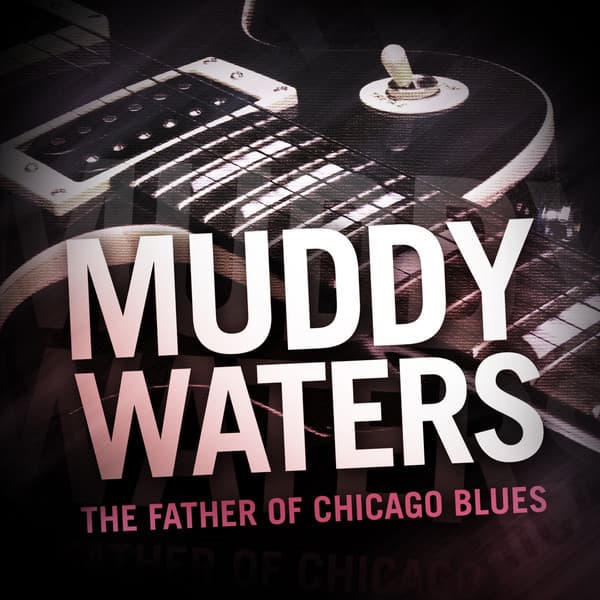 Muddy Waters - The Father of Chicago Blues - Muddy Waters