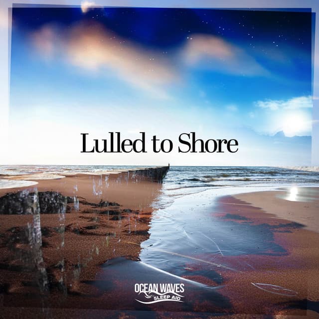Lulled to Shore - Ocean Waves Sleep Aid