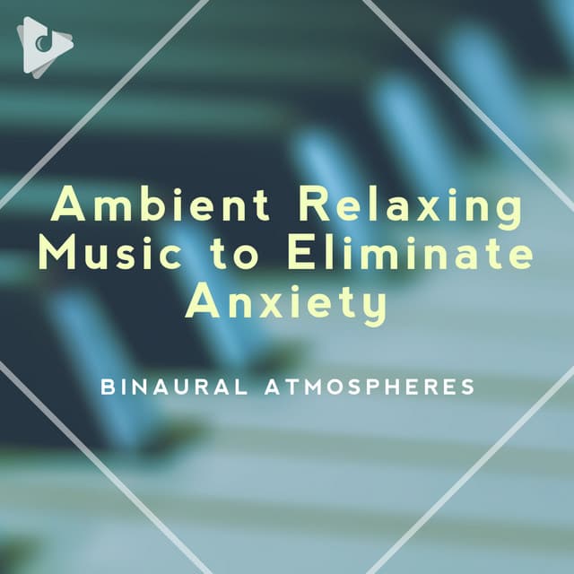 Ambient Relaxing Music to Eliminate Anxiety - Binaural Atmospheres
