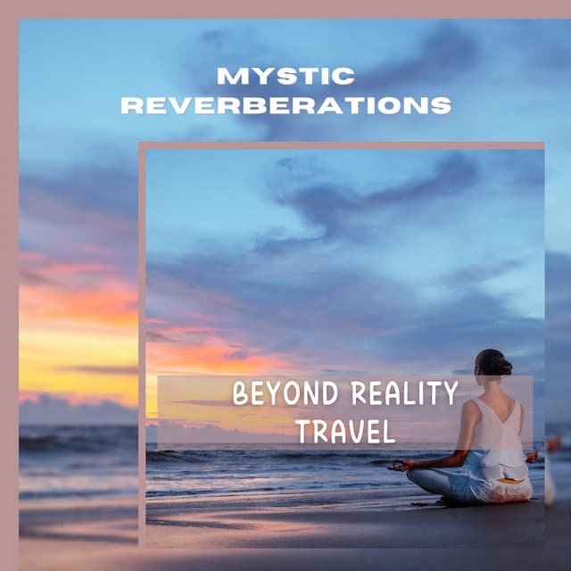 Beyond Reality Travel - Mystic Reverberations
