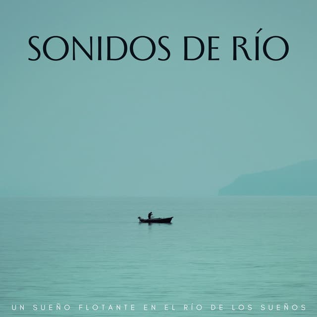 Sonidos De Río: Un Sueño Flotante En El Río De Los Sueños - Sonido del río para dormir