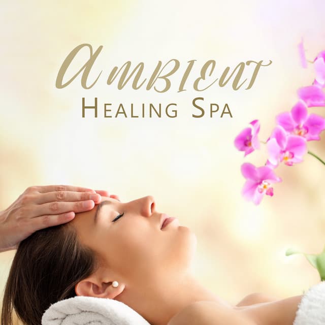 Ambient Healing Spa: Deep Pleasure, Relaxed Body, Delicate Tunes, Rest - Wellness Spa Music Oasis