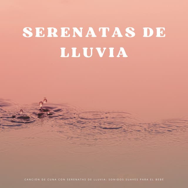 Canción De Cuna Con Serenatas De Lluvia: Sonidos Suaves Para El Bebé - Canticuenticos