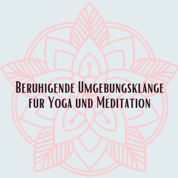 Beruhigende Umgebungsklänge für Yoga und Meditation - Schlafmusik Akademie