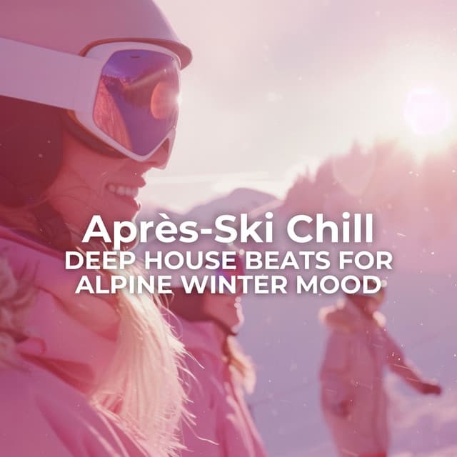 Après-Ski Chill: Deep House Beats for Alpine Winter Mood - Chili House