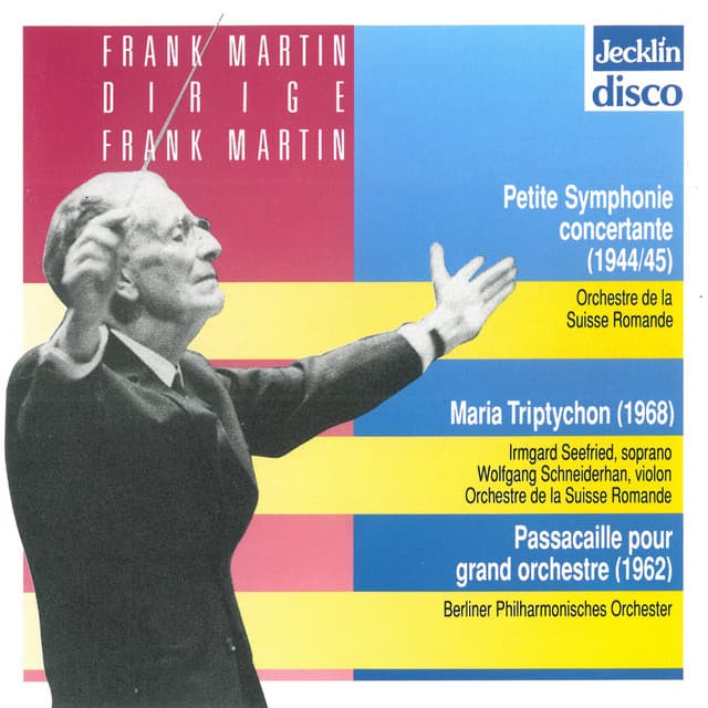 Frank Martin dirige Frank Martin: Petite symphonie concertante, Maria Triptychon & Passacaille pour grand orchestre - Frank Martin