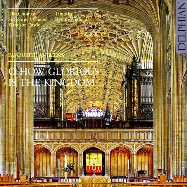 O How Glorious Is the Kingdom - The Choir of St George's Chapel, Windsor Castle