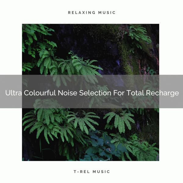 Ultra Colourful Noise Selection For Total Recharge - Sleep Noise