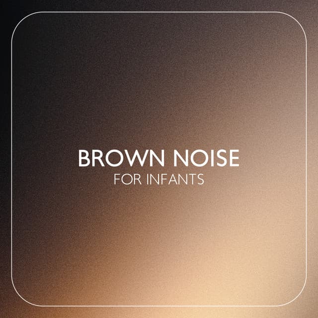 Brown Noise for Infants: Create a Soothing and Consistent Background for Baby Sleep - Relax Baby Music Collection