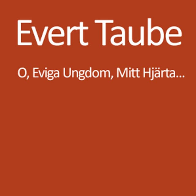 Oh, Eviga Ungdom, Mitt Hjärta... - Evert Taube