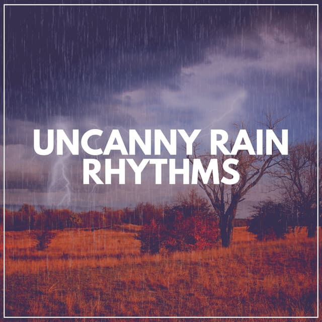 Uncanny Rain Rhythms - The Sound of Rain & Thunder