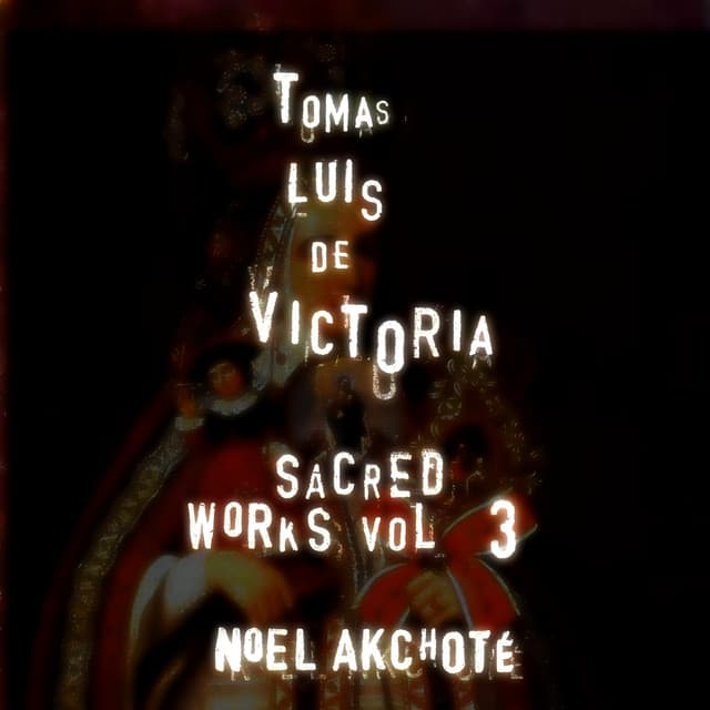 Tomás Luis de Victoria: Sacred Works, Vol. 3 - Tomás Luis de Victoria
