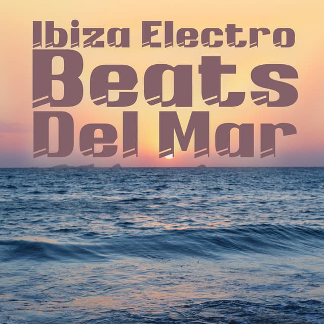 Ibiza Electro Beats Del Mar - Ibiza House Classics