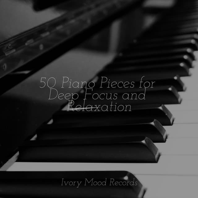 50 Piano Pieces for Deep Focus and Relaxation - Ivory Mood