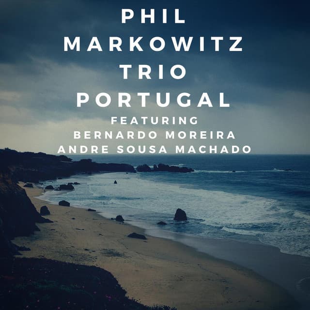 Phil Markowitz Trio featuring Bernardo Moreira and Andre Sousa Machado - Phil Markowitz