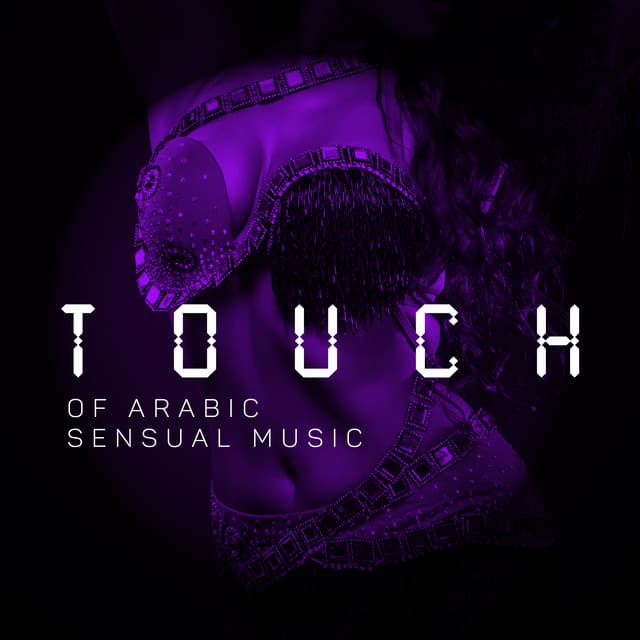 Touch of Arabic Sensual Music: Relaxing & Delicate New Age Sounds, Mysterious Arabian Nights, Soothing Oriental Lounge - Arabian New Age Music Creation
