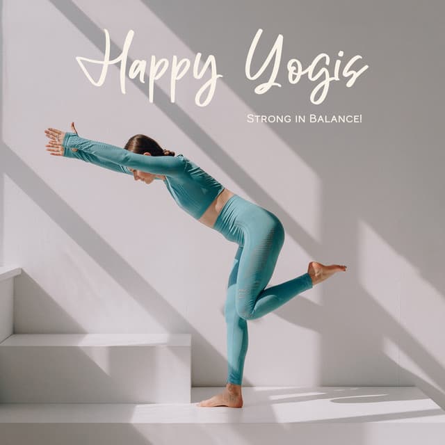 Happy Yogis: Strong in Balance! Yoga to Feel Your Best, Relaxing New Age Music for Meditation - Yogi Zone