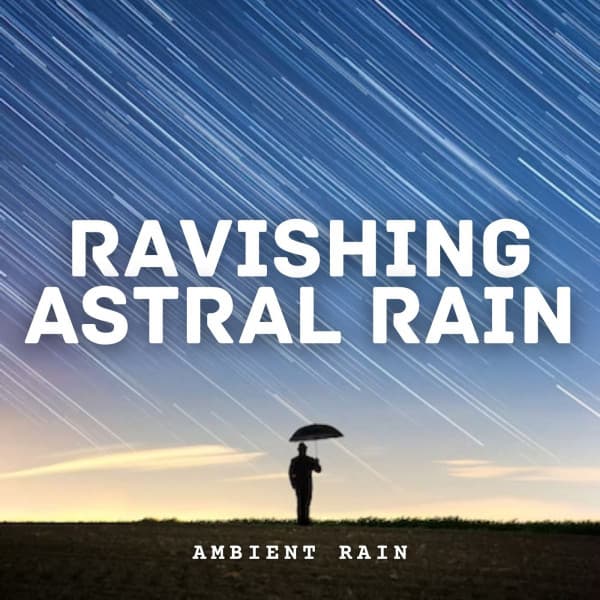 Ambient Rain: Ravishing Astral Rain - Rain In Spain