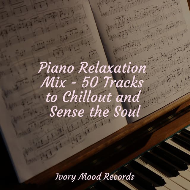 Piano Relaxation Mix - 50 Tracks to Chillout and Sense the Soul - Ivory Mood