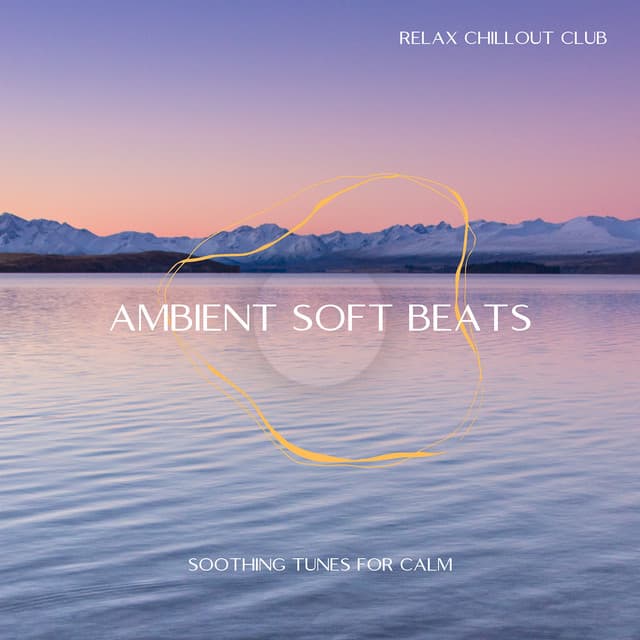 Ambient Soft Beats: Soothing Tunes for Calm - Relax Chillout Club