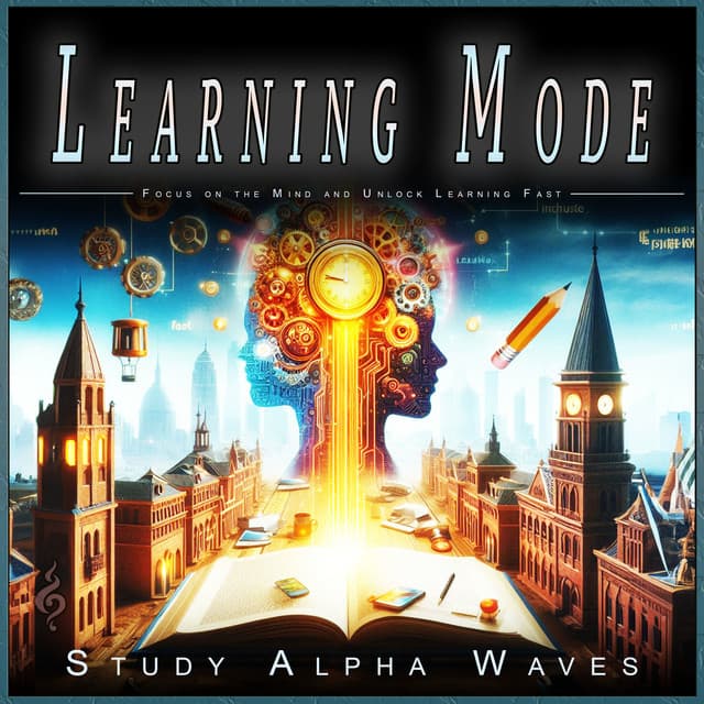 Learning Mode: Focus on the Mind and Unlock Learning Fast - Study Alpha Waves