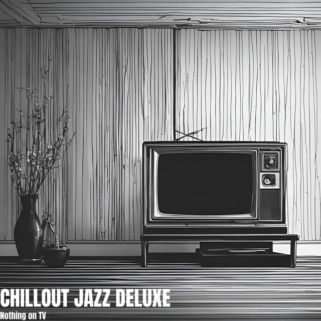 Nothing on TV - Chillout Jazz Deluxe