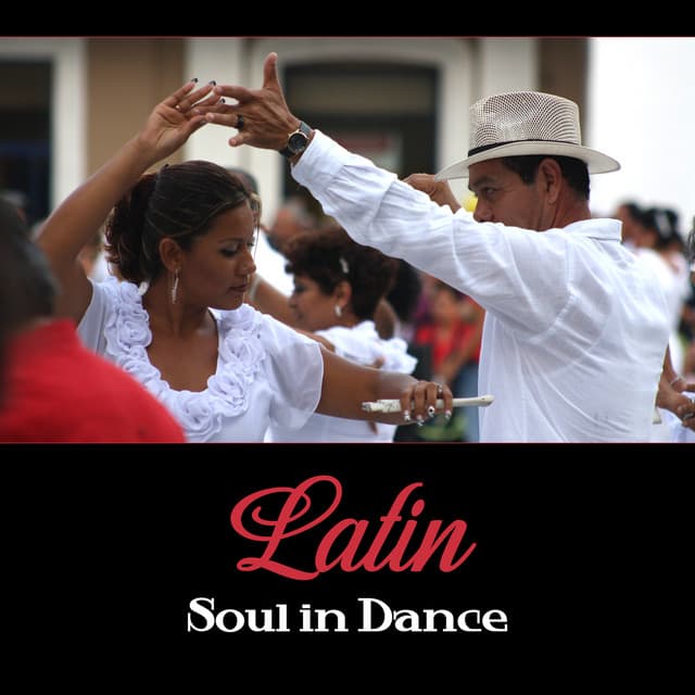 Latin: Soul in Dance – Grips Your Heart in Latin Sounds, Hot Moves of Cha Cha, Pasodoble, Salsa & Samba, Fresh Rhythms - Latin Sound Groove