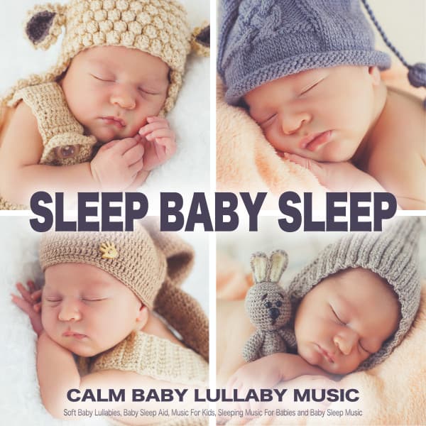 Sleep Baby Sleep: Calm Baby Lullaby Music, Soft Baby Lullabies, Baby Sleep Aid, Music For Kids, Sleeping Music For Babies and Baby Sleep Music - Baby Sleep Music
