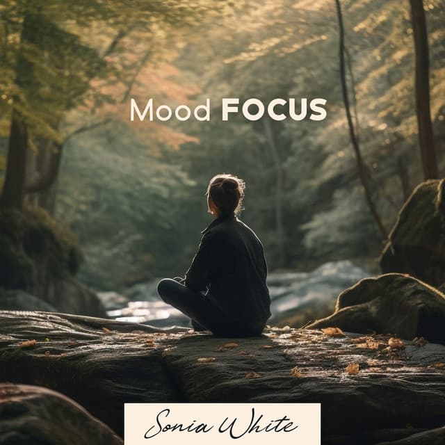 Mood Focus: Music to Restore Calm and Serenity, Help The Day's Irritations Fade Away, Improve Your Mood - Sonia White