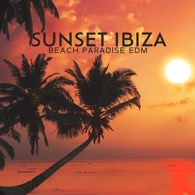 Sunset Ibiza Beach Paradise EDM - Ibiza Sexy Chill Beats