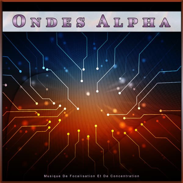 Ondes Alpha : Musique De Focalisation Et De Concentration - Ondes Alpha