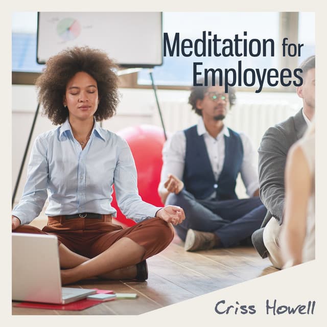 Meditation for Employees: Increase Productivity by 120% - Criss Howell