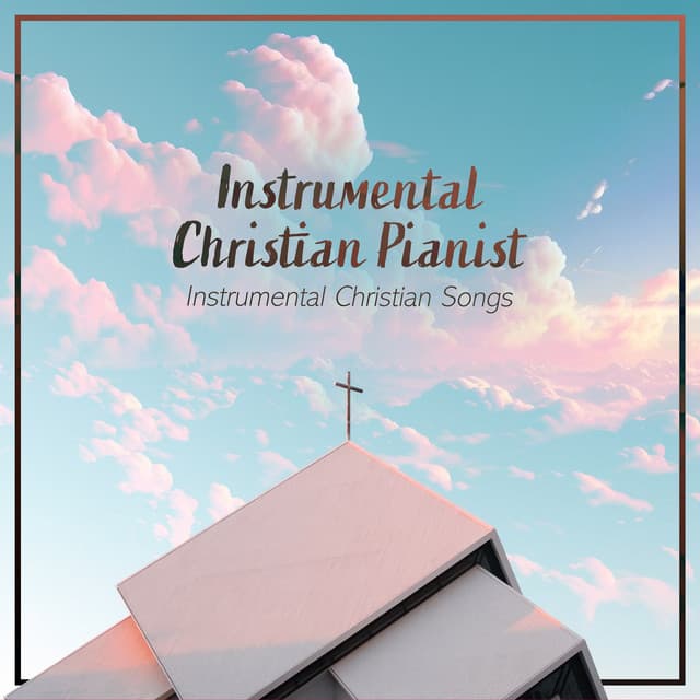 Instrumental Christian Pianist - Instrumental Christian Songs